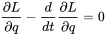 \frac {\partial L}{\partial q}-\frac {d}{dt}\frac {\partial L}{\partial q}=0