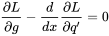 \frac {\partial L}{\partial g}-\frac {d}{dx}\frac {\partial L}{\partial q'}=0