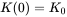 K(0)=K_{0}