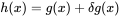 h(x)=g(x)+δg(x)